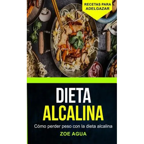 Dieta alcalina: Cómo perder peso con la dieta alcalina (Recetas para Adelgazar)