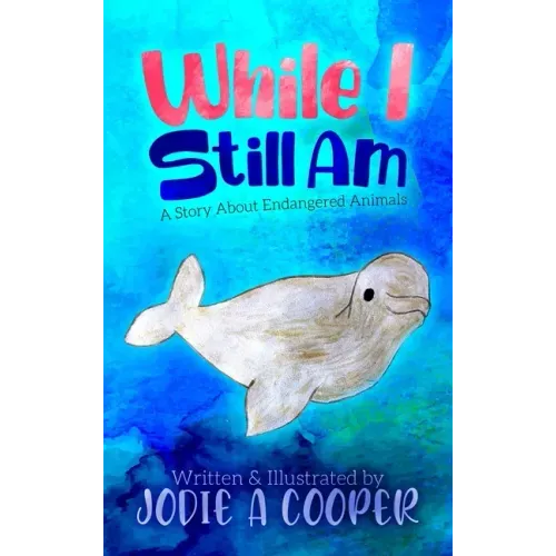 While I Still Am: A Story About Endangered Animals