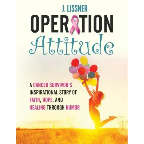 Operation Attitude: A Cancer Survivor's Inspirational Story of Faith, Hope, and Healing through Humor