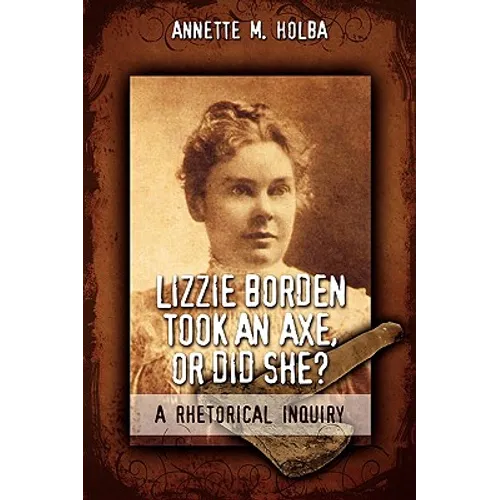 Lizzie Borden Took an Axe, or Did She? a Rhetorical Inquiry