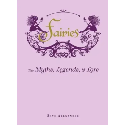 Fairies: The Myths, Legends, & Lore