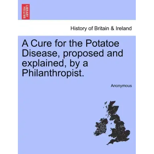 A Cure for the Potatoe Disease, Proposed and Explained, by a Philanthropist.