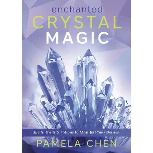 Enchanted Crystal Magic: Spells, Grids & Potions to Manifest Your Desires