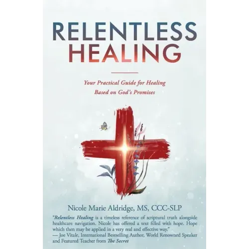 Relentless Healing: Your Practical Guide for Healing Based on God's Promises