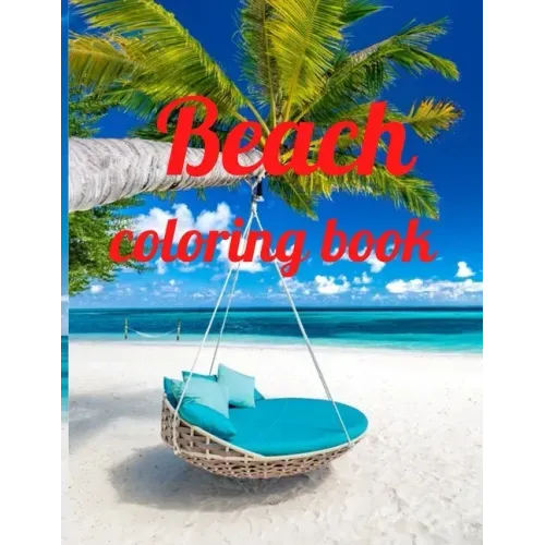 Beach coloring book: An Adult Coloring Book Featuring Fun and Relaxing Beach Vacation Scenes, Peaceful Ocean Landscapes and Beautiful Summe