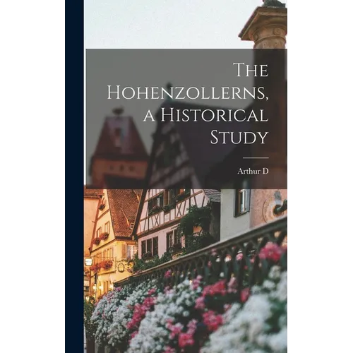 The Hohenzollerns, a Historical Study