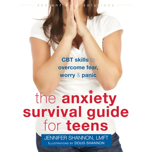 The Anxiety Survival Guide for Teens: CBT Skills to Overcome Fear, Worry, and Panic