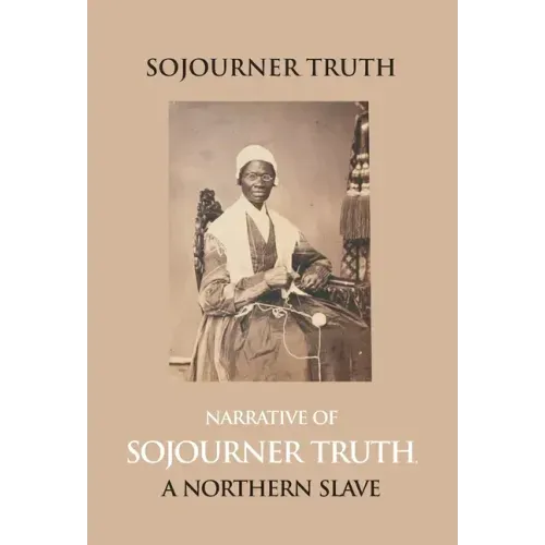 Narrative Of Sojourner Truth, A Northern Slave, Emancipated From Bodily Servitude By The State Of New York, In 1828. With A Portrait