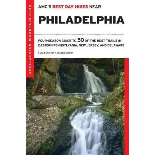 Amc's Best Day Hikes Near Philadelphia: Four-Season Guide to 50 of the Best Trails in Eastern Pennsylvania, New Jersey, and Delaware
