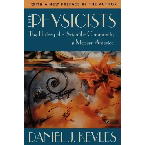 The Physicists: The History of a Scientific Community in Modern America, with a New Preface by the Author