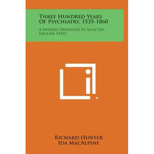 Three Hundred Years of Psychiatry, 1535-1860: A History Presented in Selected English Texts