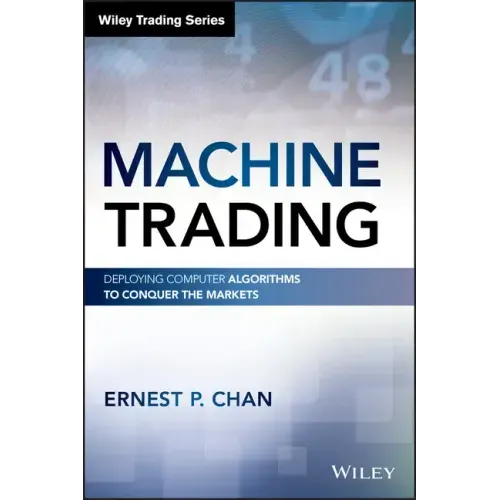 Machine Trading: Deploying Computer Algorithms to Conquer the Markets