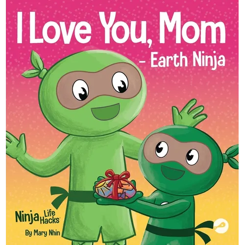 I Love You, Mom - Earth Ninja: A Rhyming Children's Book About the Love Between a Child and Their Mother, Perfect for Mother's Day and Earth Day