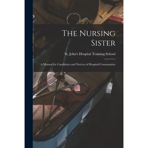 The Nursing Sister: a Manual for Candidates and Novices of Hospital Communities