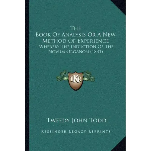 The Book Of Analysis Or A New Method Of Experience: Whereby The Induction Of The Novum Organon (1831)
