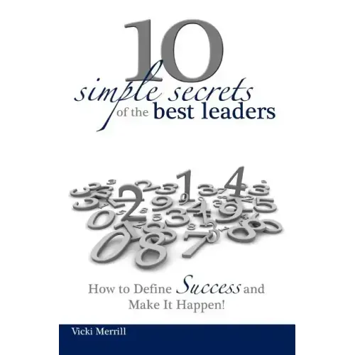10 Simple Secrets of the Best Leaders... How to Define Success and Make It Happen!