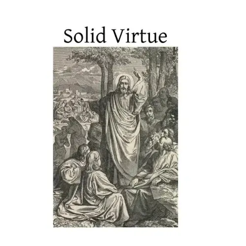 Solid Virtue: or A Treatise on the Obstacles to Solid Virtue, the Means of Acquiring, and Motives for Practicing It