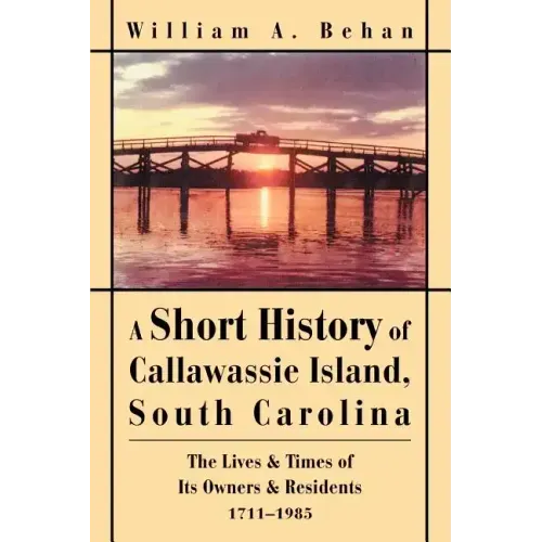 A Short History of Callawassie Island, South Carolina: The Lives & Times of Its Owners & Residents 1711-1985