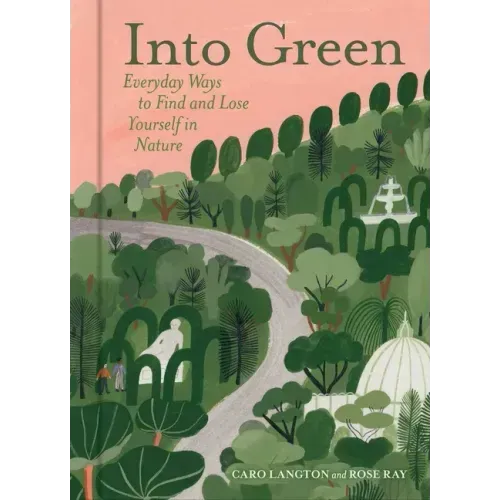 Into Green: Everyday Ways to Find and Lose Yourself in Nature