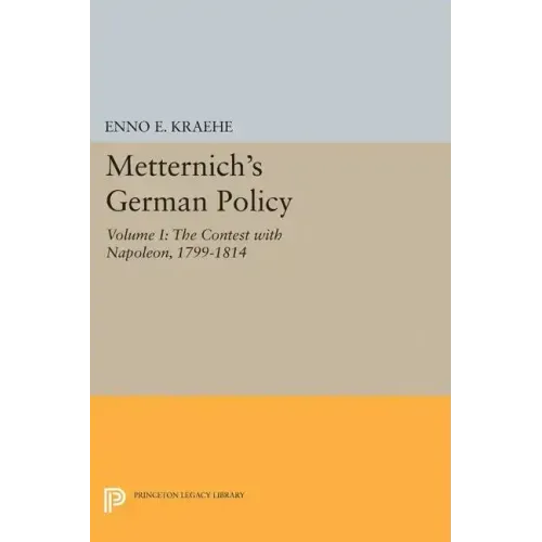 Metternich's German Policy, Volume I: The Contest with Napoleon, 1799-1814