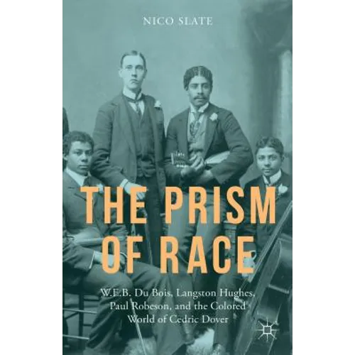 The Prism of Race: W.E.B. Du Bois, Langston Hughes, Paul Robeson, and the Colored World of Cedric Dover