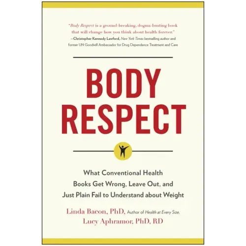 Body Respect: What Conventional Health Books Get Wrong, Leave Out, and Just Plain Fail to Understand about Weight