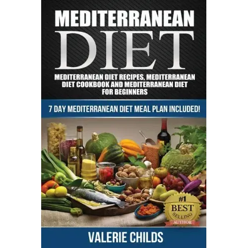 Mediterranean Diet: Mediterranean Diet Recipes, Mediterranean Diet Cookbook and Mediterranean Diet Guide for Beginners!! 7 DAY MEDITERRANE