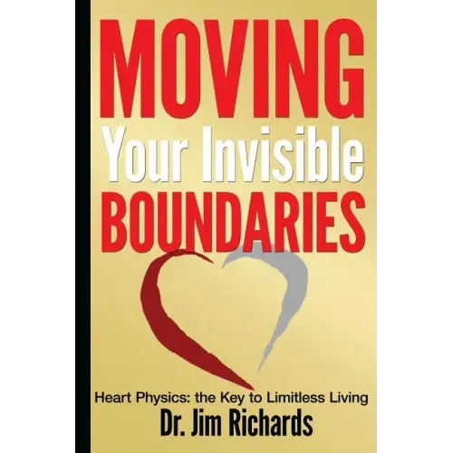 Moving Your Invisible Boundaries: Heart Physics: The Key to Limitless Living
