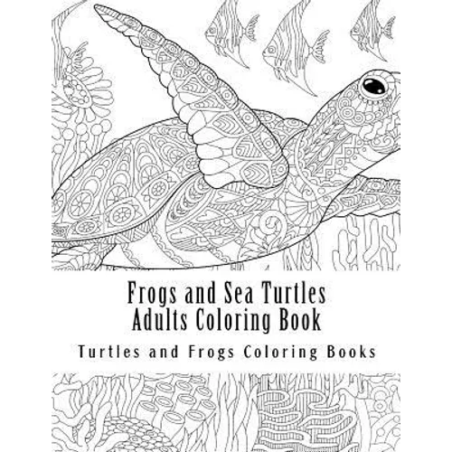 Frogs and Sea Turtles Adults Coloring Book: Large One Sided Frogs & Turtles Stress Relieving, Relaxing Coloring Book For Grownups, Women, Men & Youths