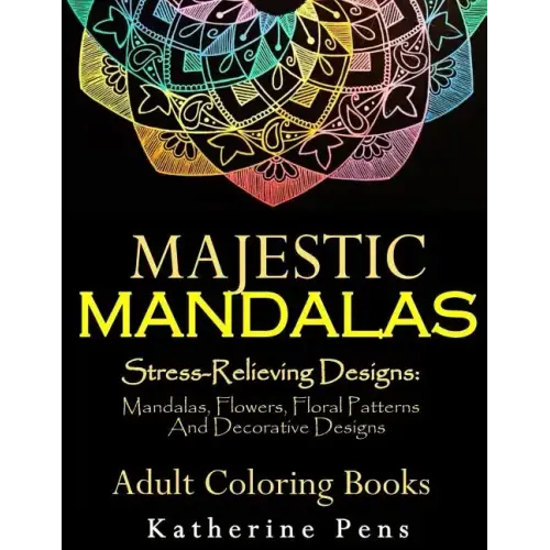 Majestic Mandalas: Stress-Relieving Designs: Mandalas, Flowers, Floral Patterns, Decorative Designs, Paisley Patterns (An Adult Coloring