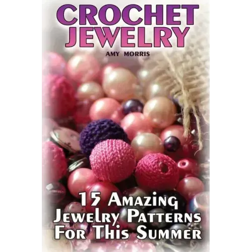 Crochet Jewelry: 15 Amazing Jewelry Patterns For This Summer: (Crochet Patterns, Crochet Stitches)