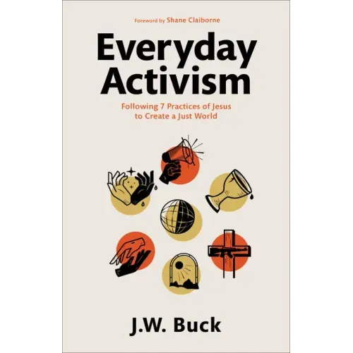 Everyday Activism: Following 7 Practices of Jesus to Create a Just World