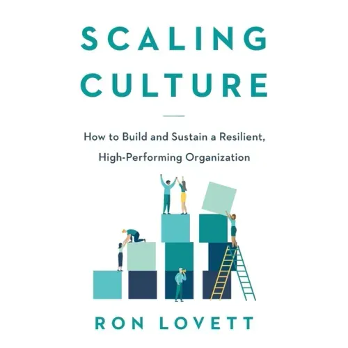 Scaling Culture: How to Build and Sustain a Resilient, High-Performing Organization