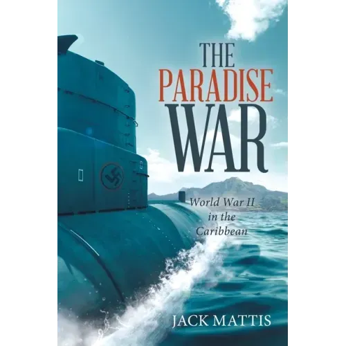 The Paradise War: World War Ii in the Caribbean