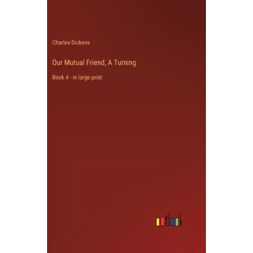 Our Mutual Friend, A Turning: Book 4 - in large print
