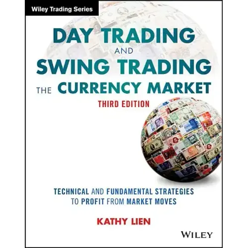 Day Trading and Swing Trading the Currency Market: Technical and Fundamental Strategies to Profit from Market Moves