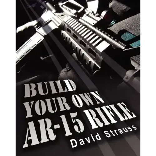 Build Your Own AR-15 Rifle: In Less Than 3 Hours You Too, Can Build Your Own Fully Customized AR-15 Rifle From Scratch...Even If You Have Never To