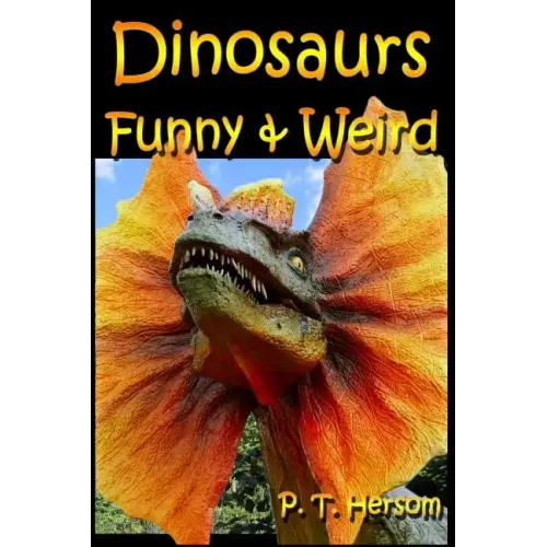 Dinosaurs Funny & Weird Extinct Animals: Learn with Amazing Dinosaur Pictures and Fun Facts About Dinosaur Fossils, Names and More, A Kids Book About