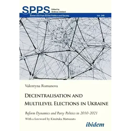 Decentralization and Multilevel Elections in Ukraine: Reform Dynamics and Party Politics in 2010-2021