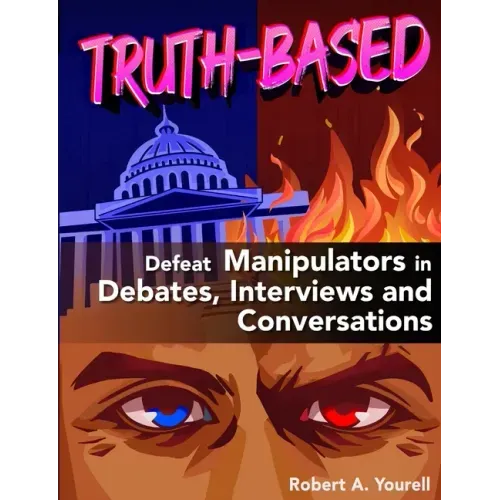 Truth-Based: Defeat Manipulators in Debates, Interviews, and Conversations