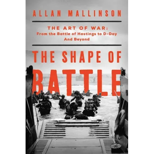 The Shape of Battle: The Art of War from the Battle of Hastings to D-Day and Beyond