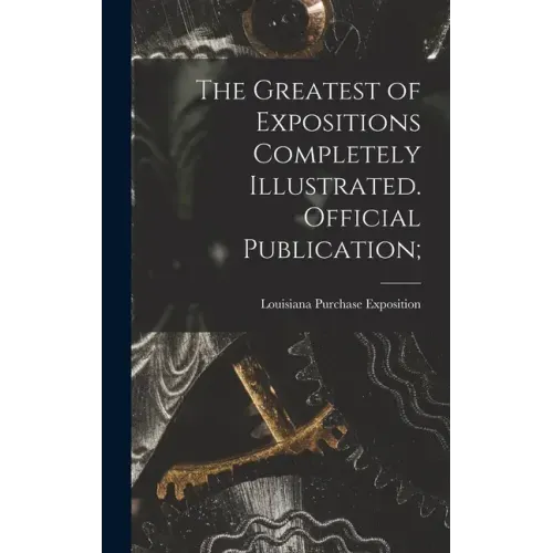 The Greatest of Expositions Completely Illustrated. Official Publication;