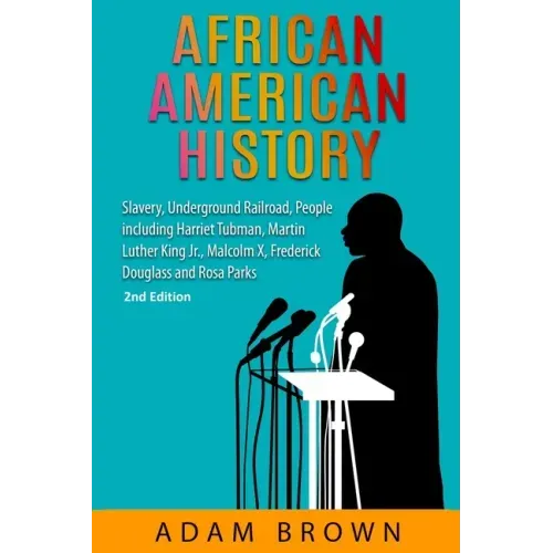 African American History: Slavery, Underground Railroad, People including Harriet Tubman, Martin Luther King Jr., Malcolm X, Frederick Douglass