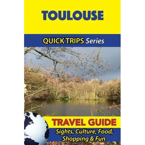 Toulouse Travel Guide (Quick Trips Series): Sights, Culture, Food, Shopping & Fun