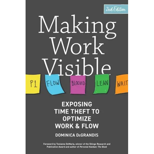 Making Work Visible, 2nd Edition: Exposing Time Theft to Optimize Work & Flow