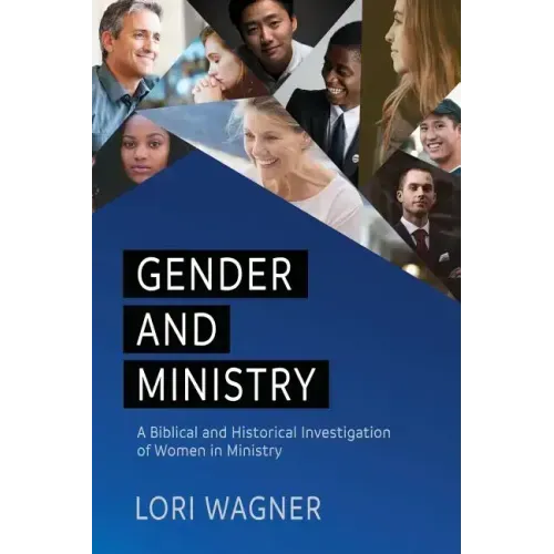Gender and Ministry: A Biblical and Historical Investigation of Women in Ministry