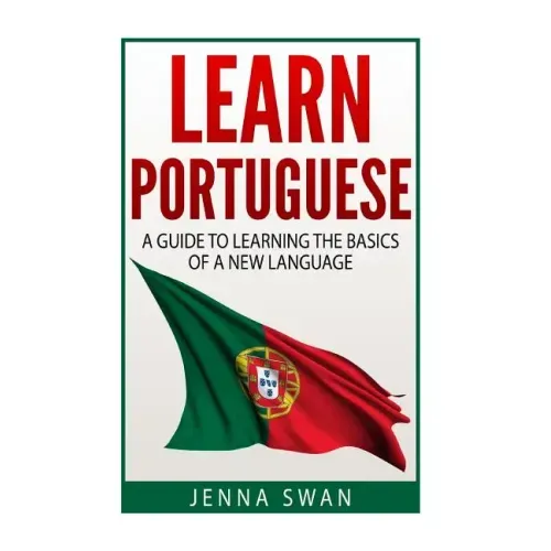 Learn Portuguese: A Guide To Learning The Basics of A New Language