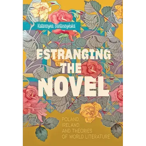 Estranging the Novel: Poland, Ireland, and Theories of World Literature