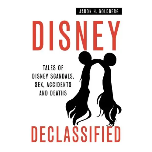 Disney Declassified: Tales of Real Life Disney Scandals, Sex, Accidents and Deaths