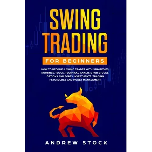 Swing Trading for Beginners: How to Become a Swing Trader with Strategies, Routines, Tools Technical Analysis for Stocks, Options and Forex Investm